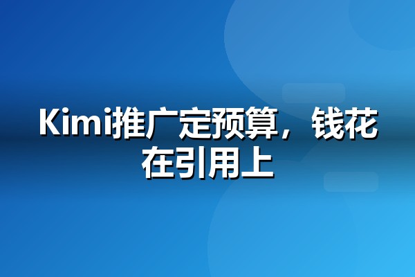 Kimi推广多少钱？企业布局月之暗面AI答案的成本构成与预算参考